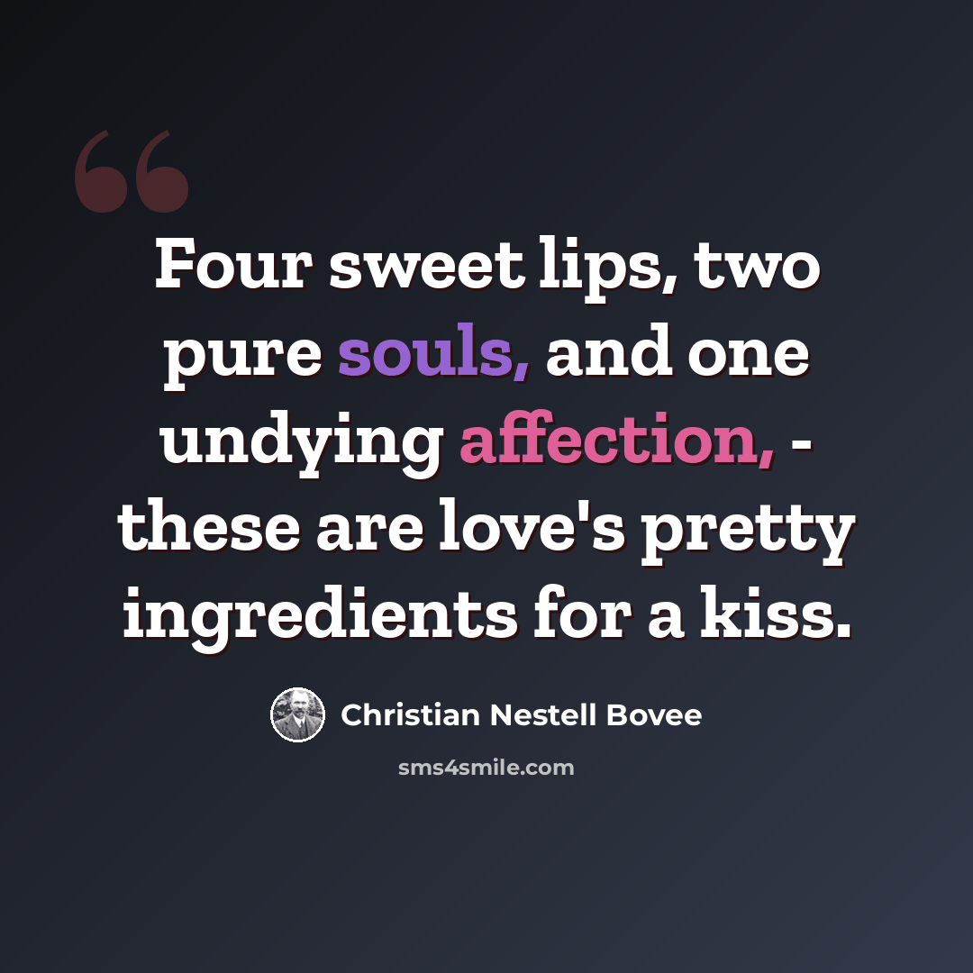 “Four sweet lips, two pure souls, and one undying affection, - these are love's pretty ingredients for a kiss.” quote by Christian Nestell Bovee