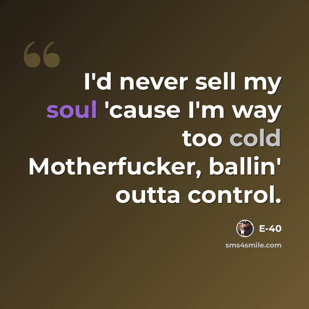 “I'd never sell my soul 'cause I'm way too cold Motherfucker, ballin' outta control.” quote by E-40