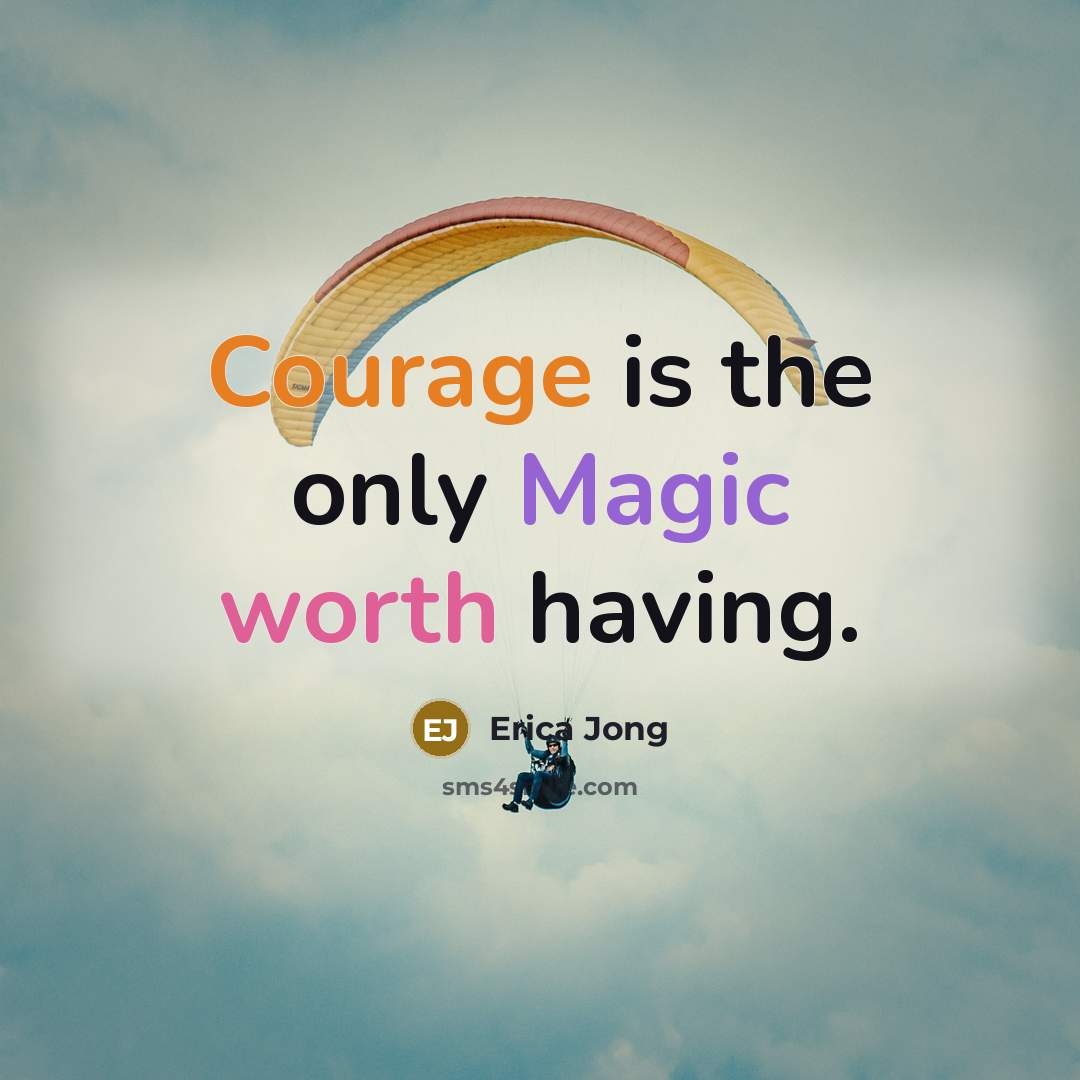 “Courage is the only Magic worth having.” quote by Erica Jong
