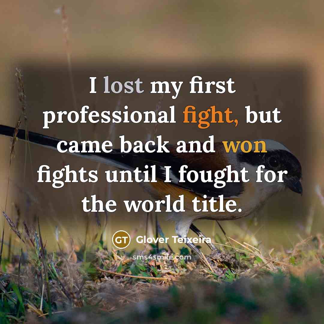 “I lost my first professional fight, but came back and won fights until I fought for the world title.” quote by Glover Teixeira