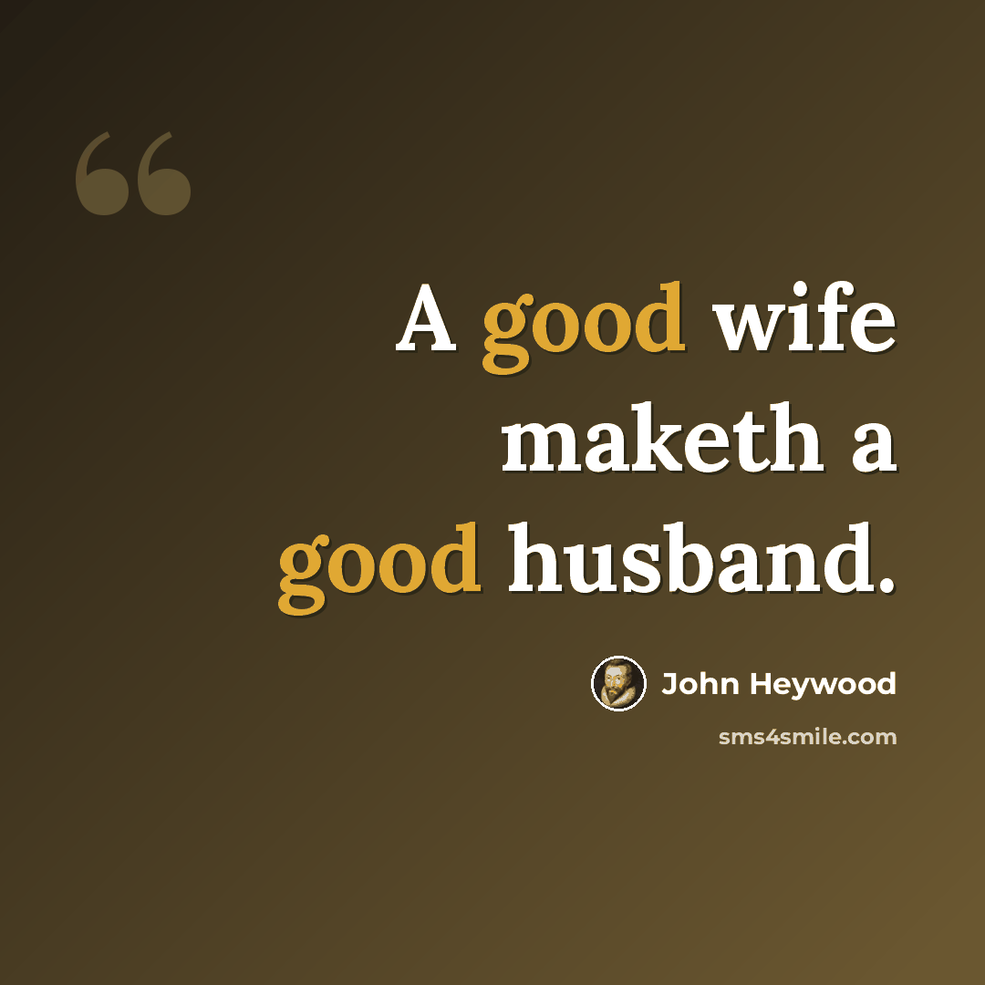 “A good wife maketh a good husband.” quote by John Heywood