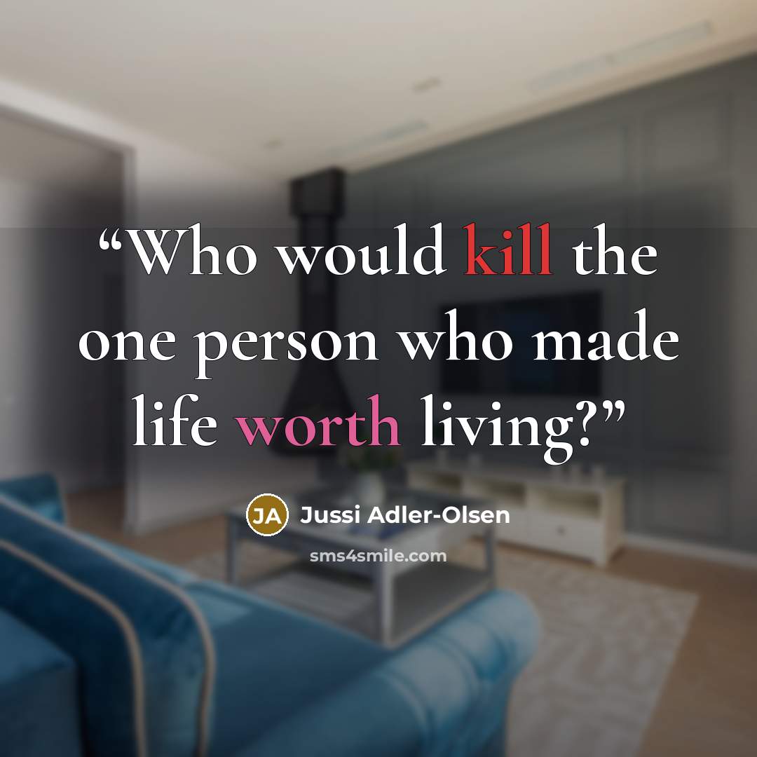 “Who would kill the one person who made life worth living?” quote by Jussi Adler-Olsen