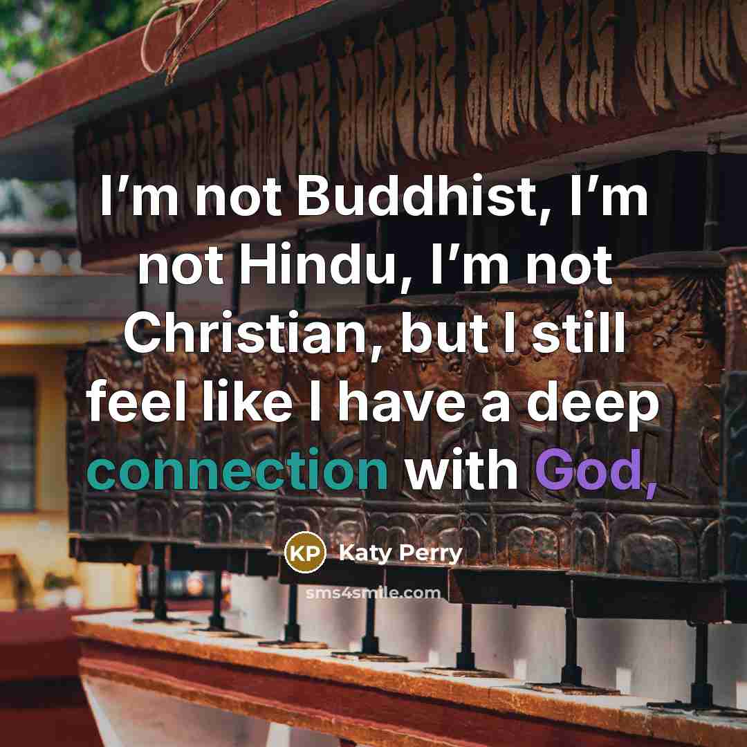 “I’m not Buddhist, I’m not Hindu, I’m not Christian, but I still feel like I have a deep connection with God,” quote by Katy Perry