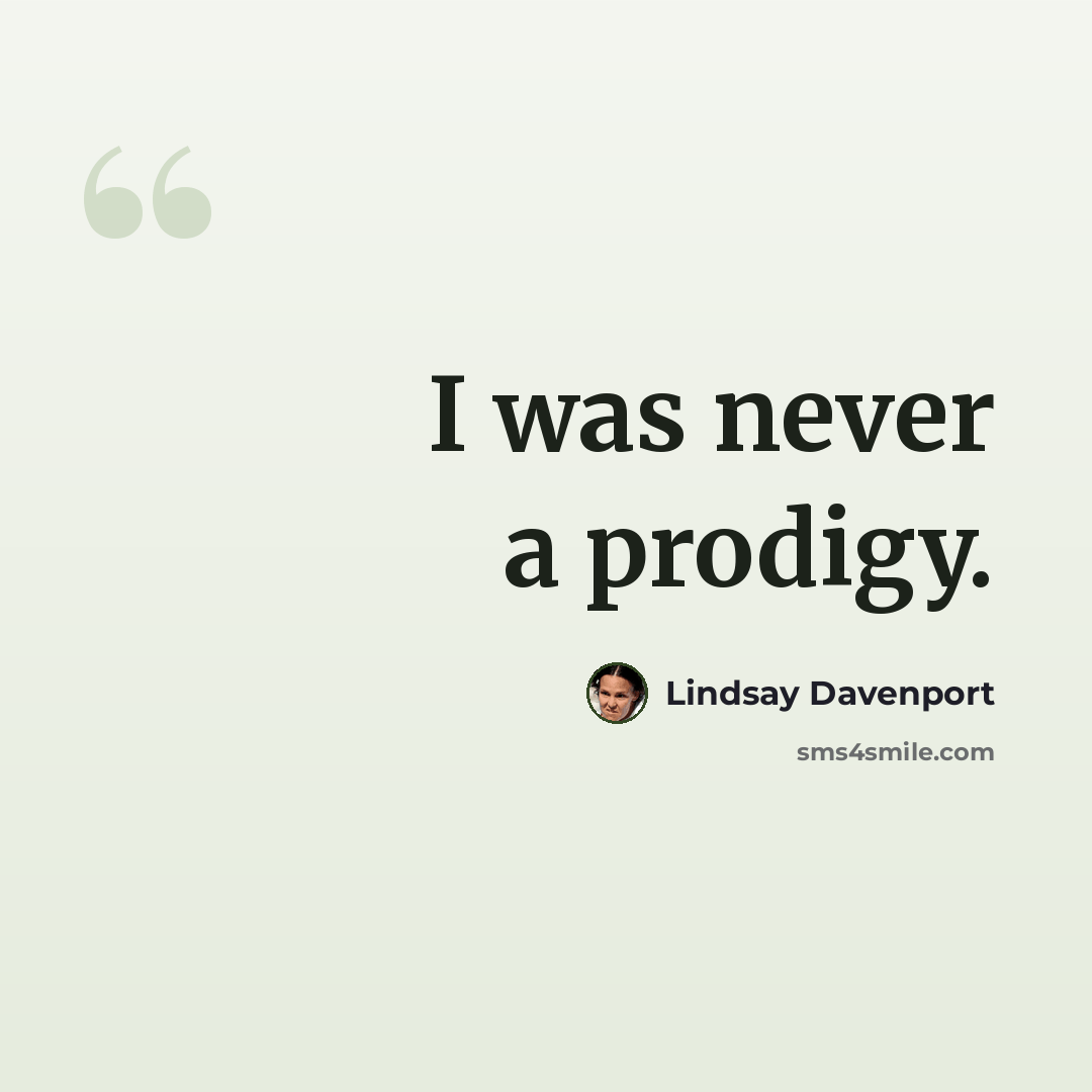 “I was never a prodigy.” quote by Lindsay Davenport