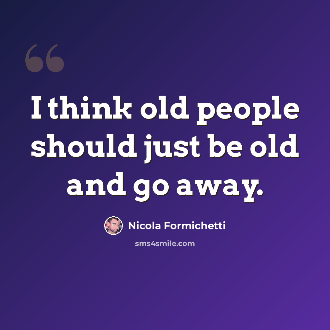 “I think old people should just be old and go away.” quote by Nicola Formichetti