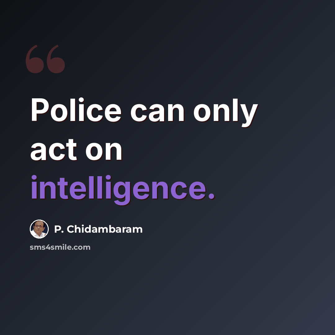 “Police can only act on intelligence.” quote by P. Chidambaram