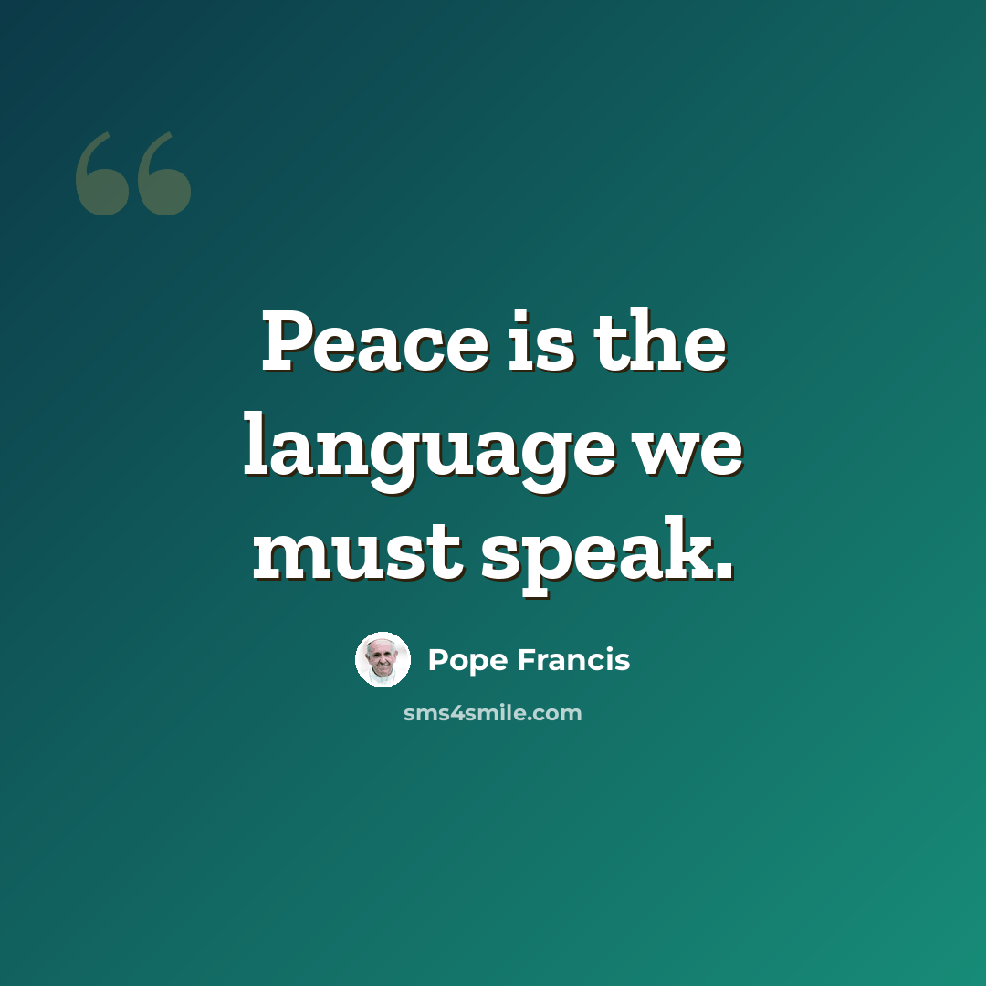 “Peace is the language we must speak.” quote by Pope Francis