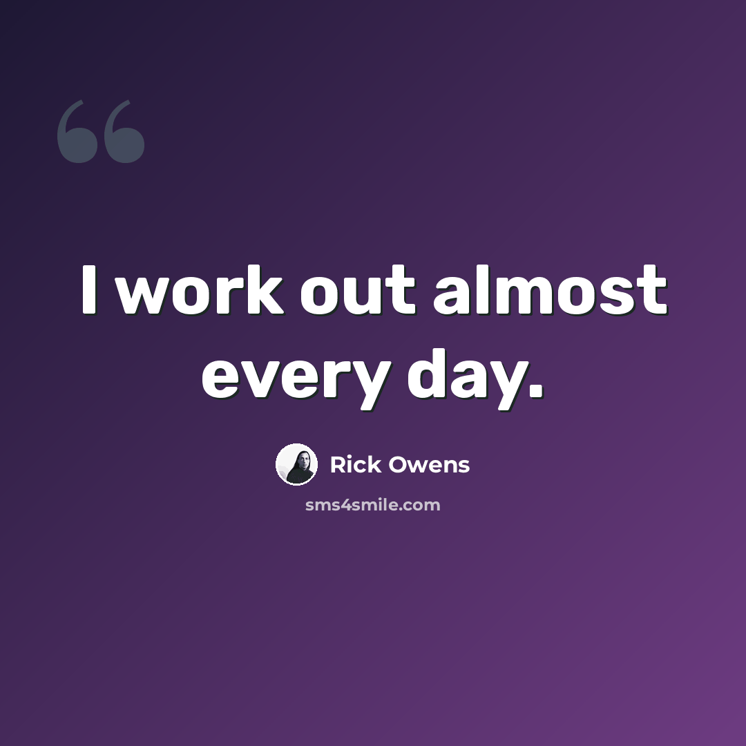 “I work out almost every day.” quote by Rick Owens