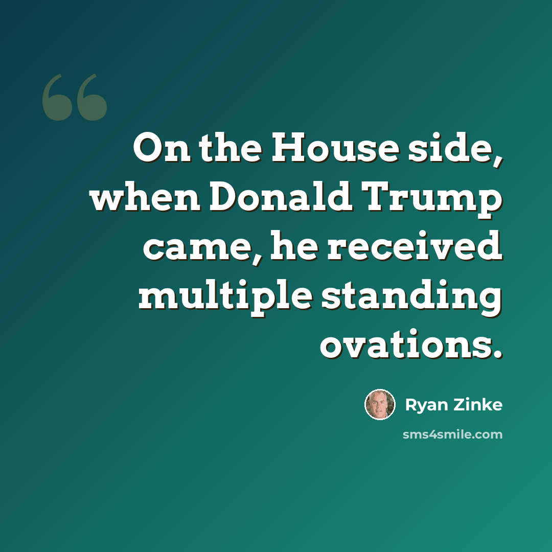 “On the House side, when Donald Trump came, he received multiple standing ovations.” quote by Ryan Zinke