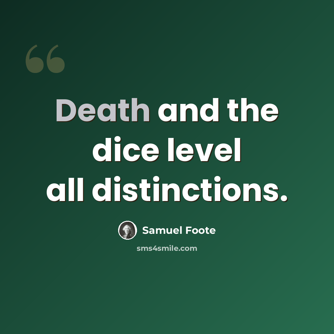 “Death and the dice level all distinctions.” quote by Samuel Foote