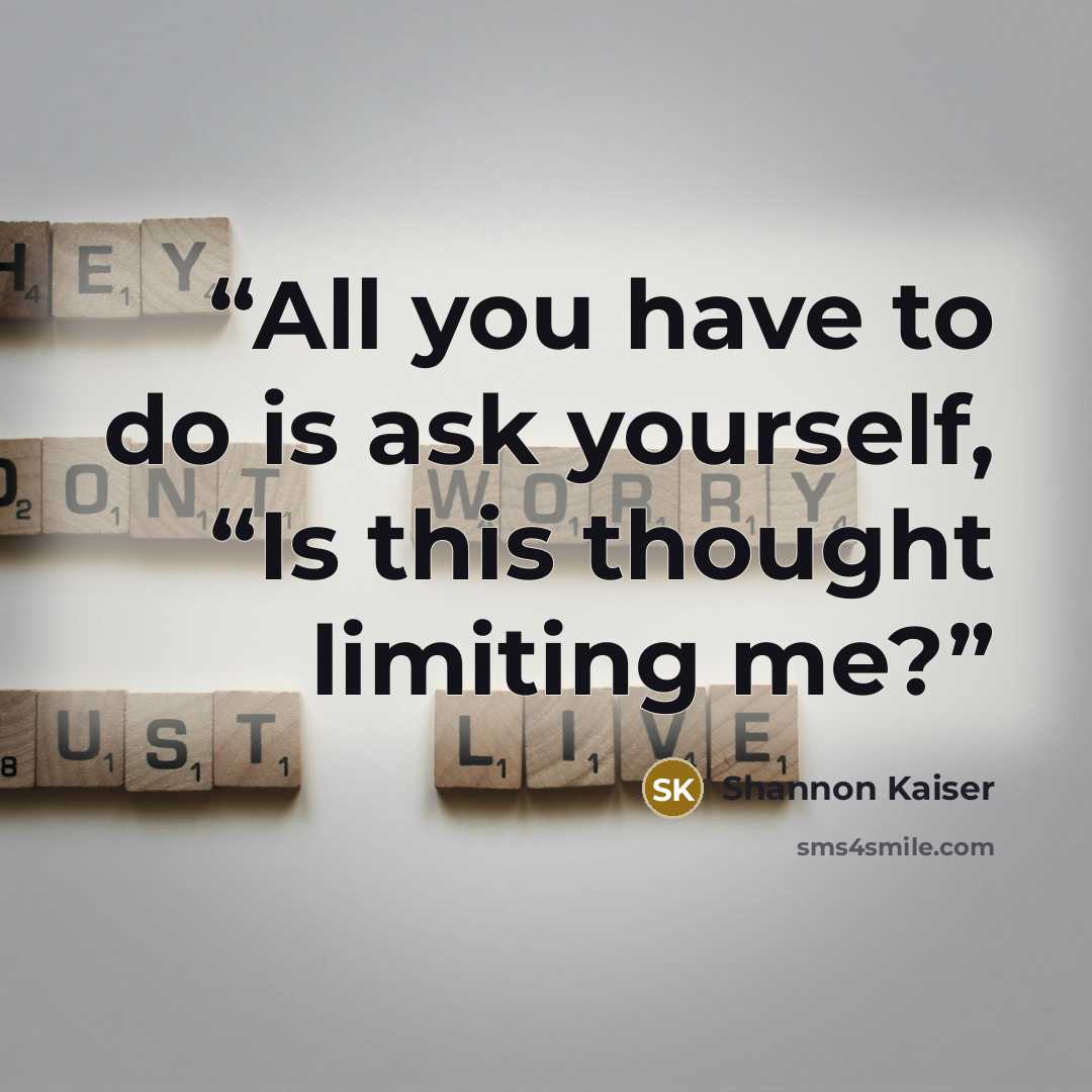 “All you have to do is ask yourself, “Is this thought limiting me?” quote by Shannon Kaiser