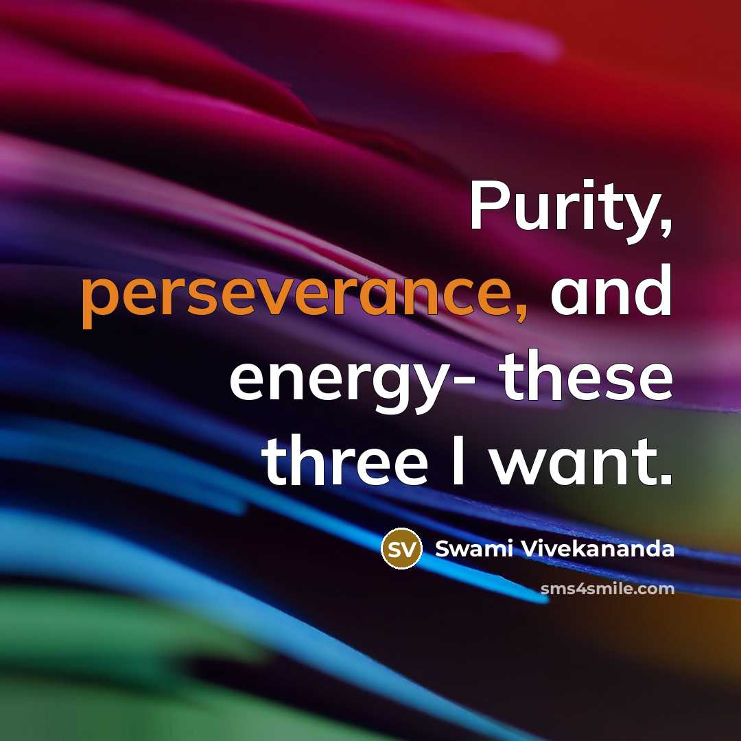“Purity, perseverance, and energy- these three I want.” quote by Swami Vivekananda
