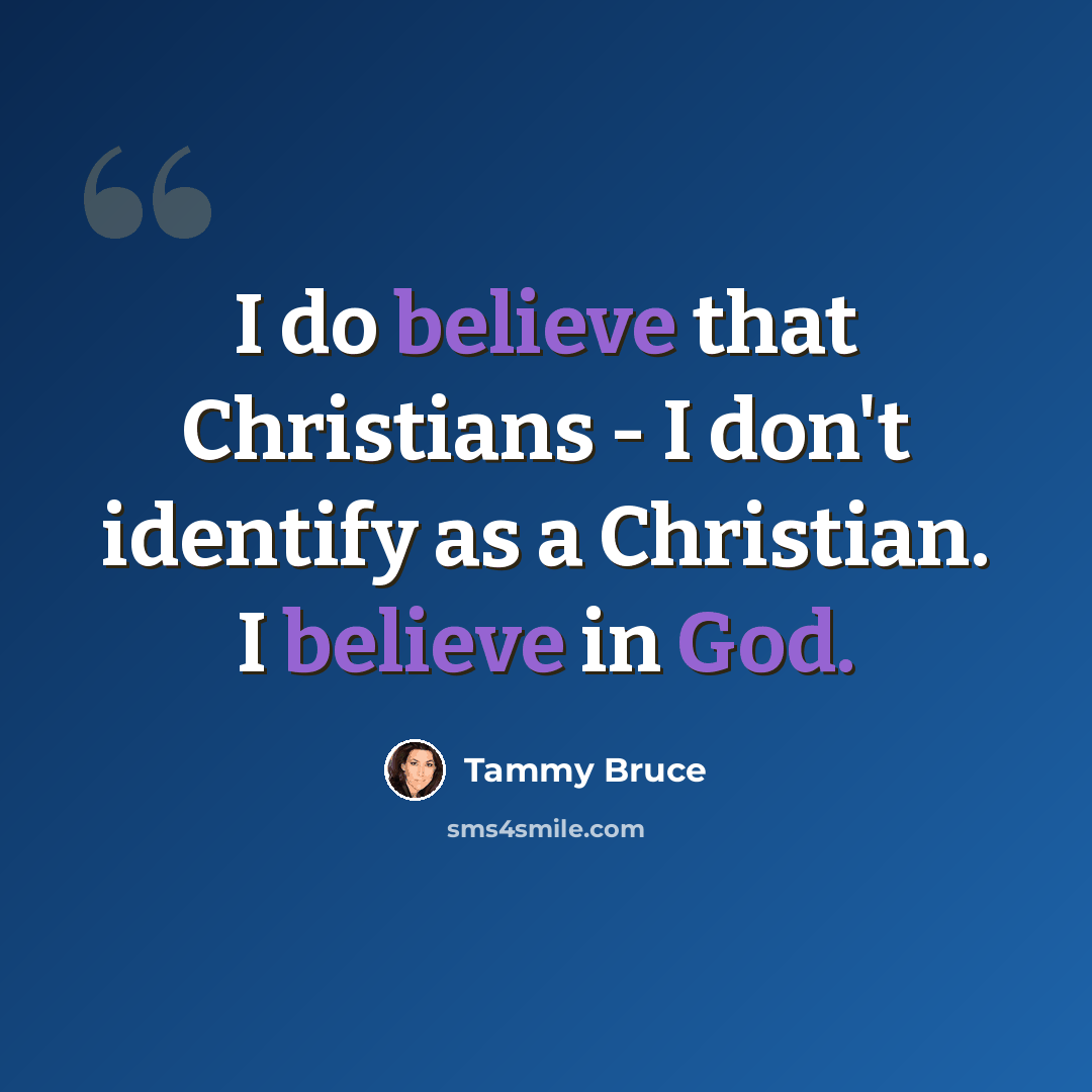 “I do believe that Christians - I don't identify as a Christian. I believe in God.” quote by Tammy Bruce