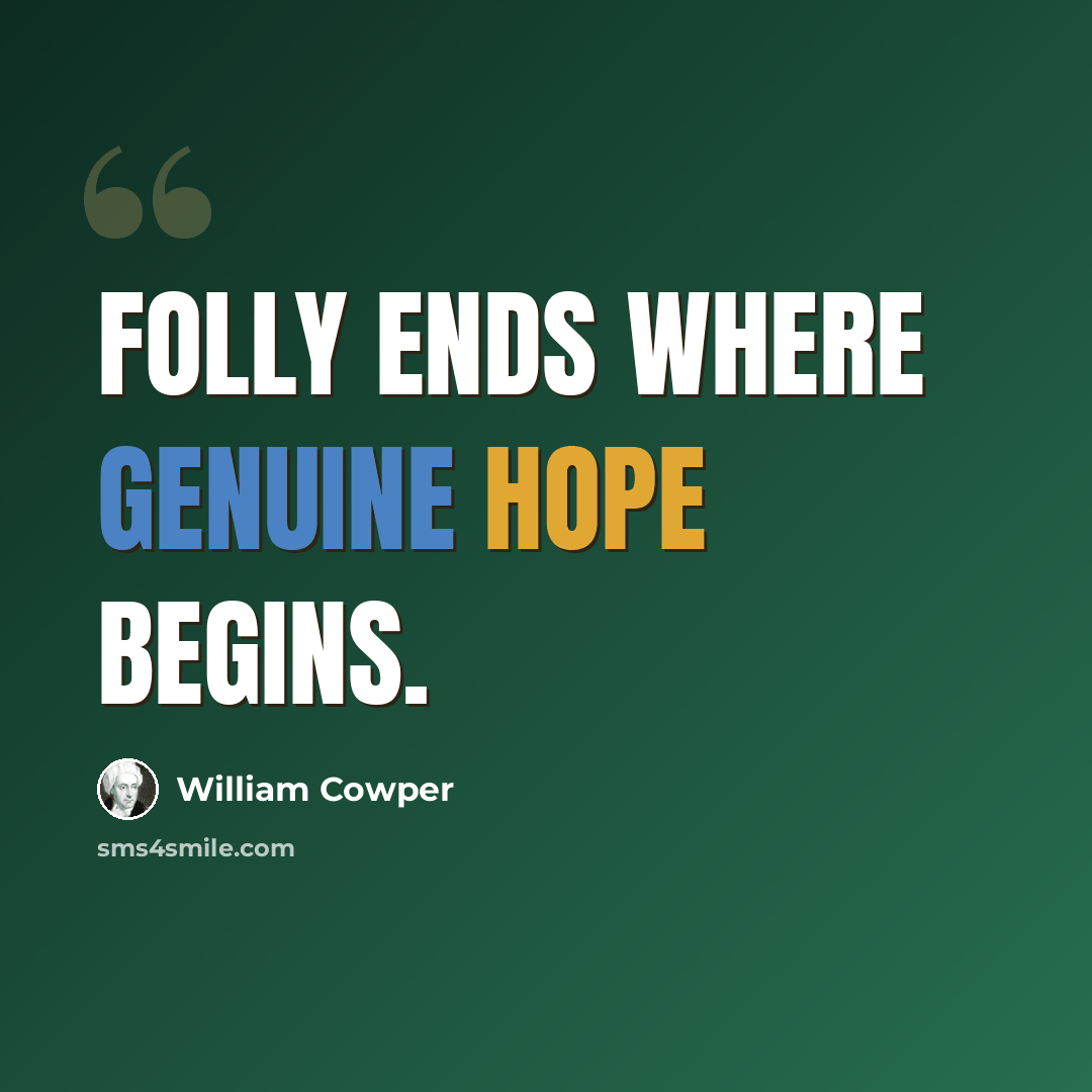 “Folly ends where genuine hope begins.” quote by William Cowper