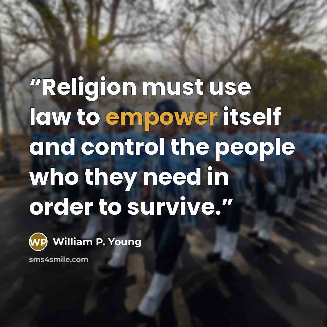 “Religion must use law to empower itself and control the people who they need in order to survive.” quote by William P. Young