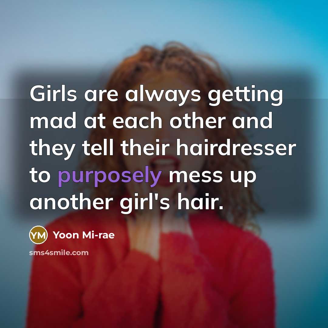 “Girls are always getting mad at each other and they tell their hairdresser to purposely mess up another girl's hair.” quote by Yoon Mi-rae
