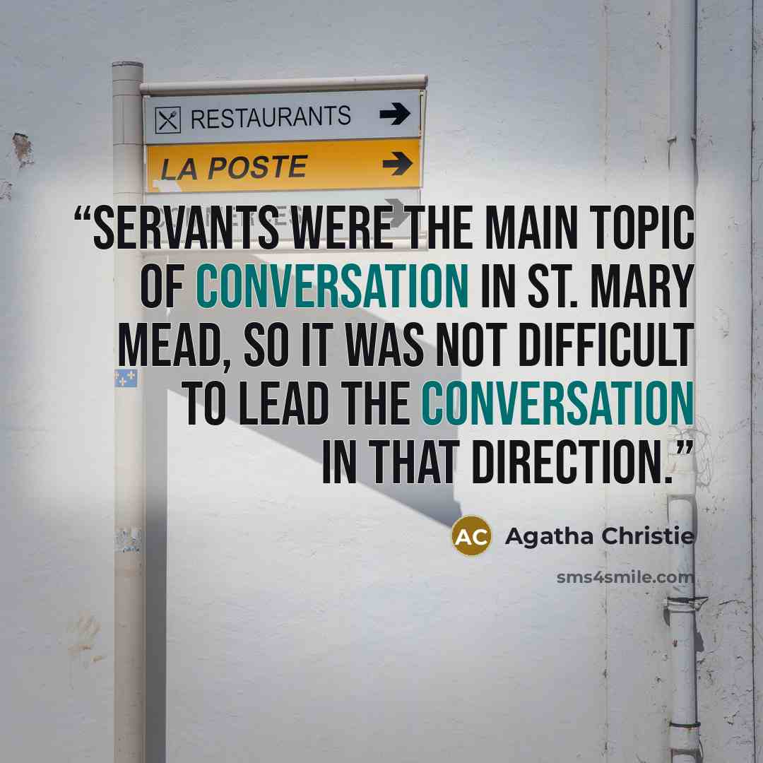 “Servants were the main topic of conversation in St. Mary Mead, so it was not difficult to lead the conversation in that direction.” quote by Agatha Christie