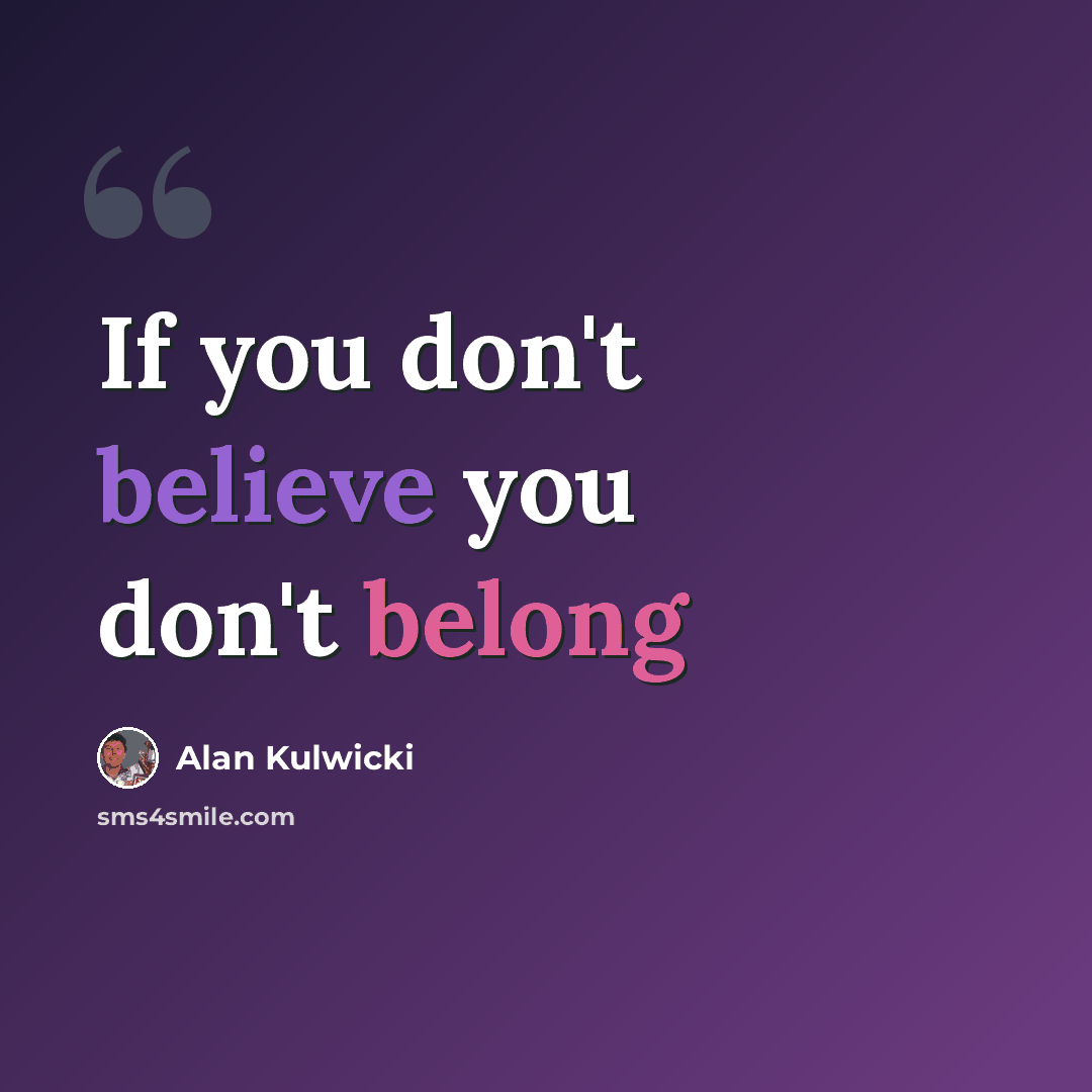 “If you don't believe you don't belong” quote by Alan Kulwicki