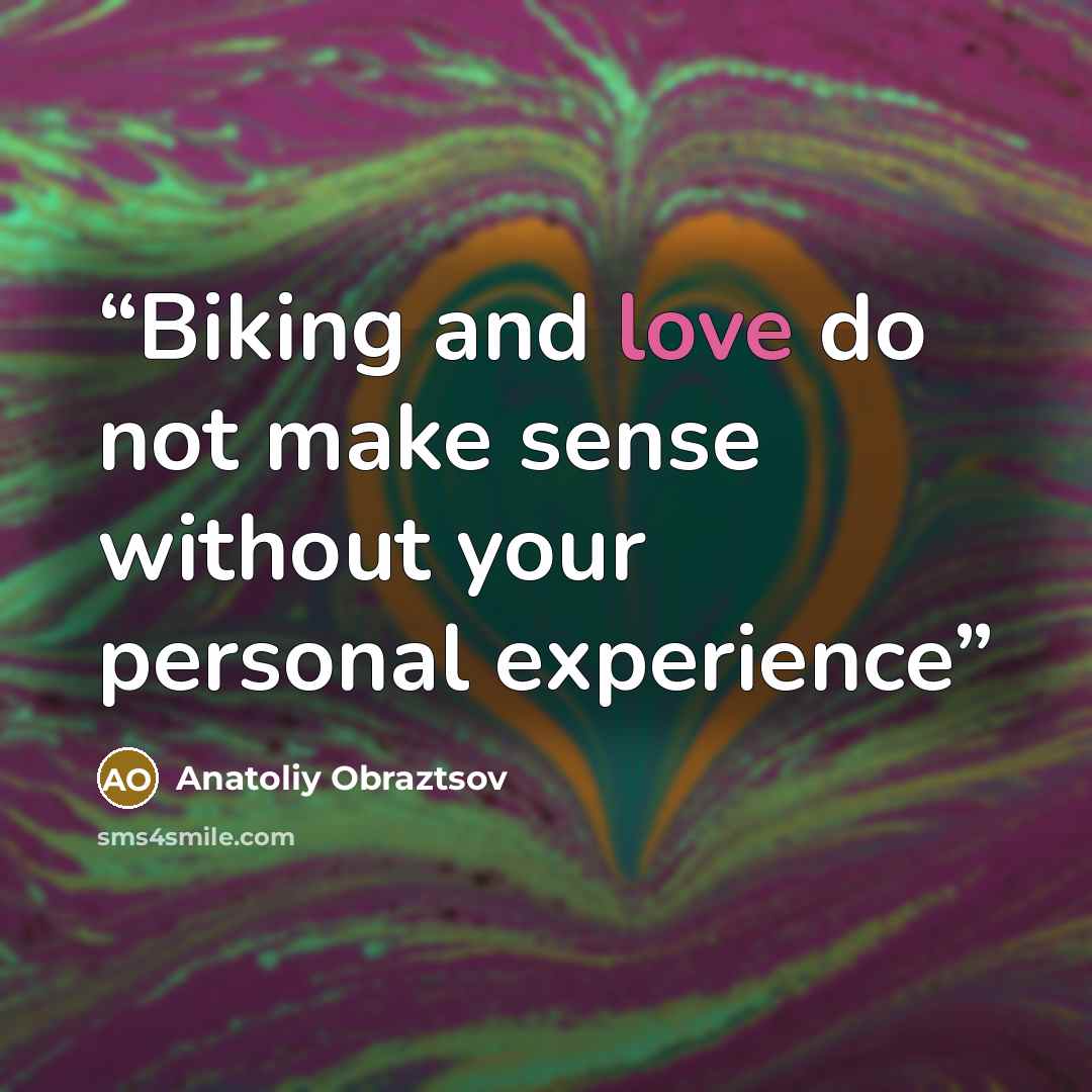 “Biking and love do not make sense without your personal experience” quote by Anatoliy Obraztsov