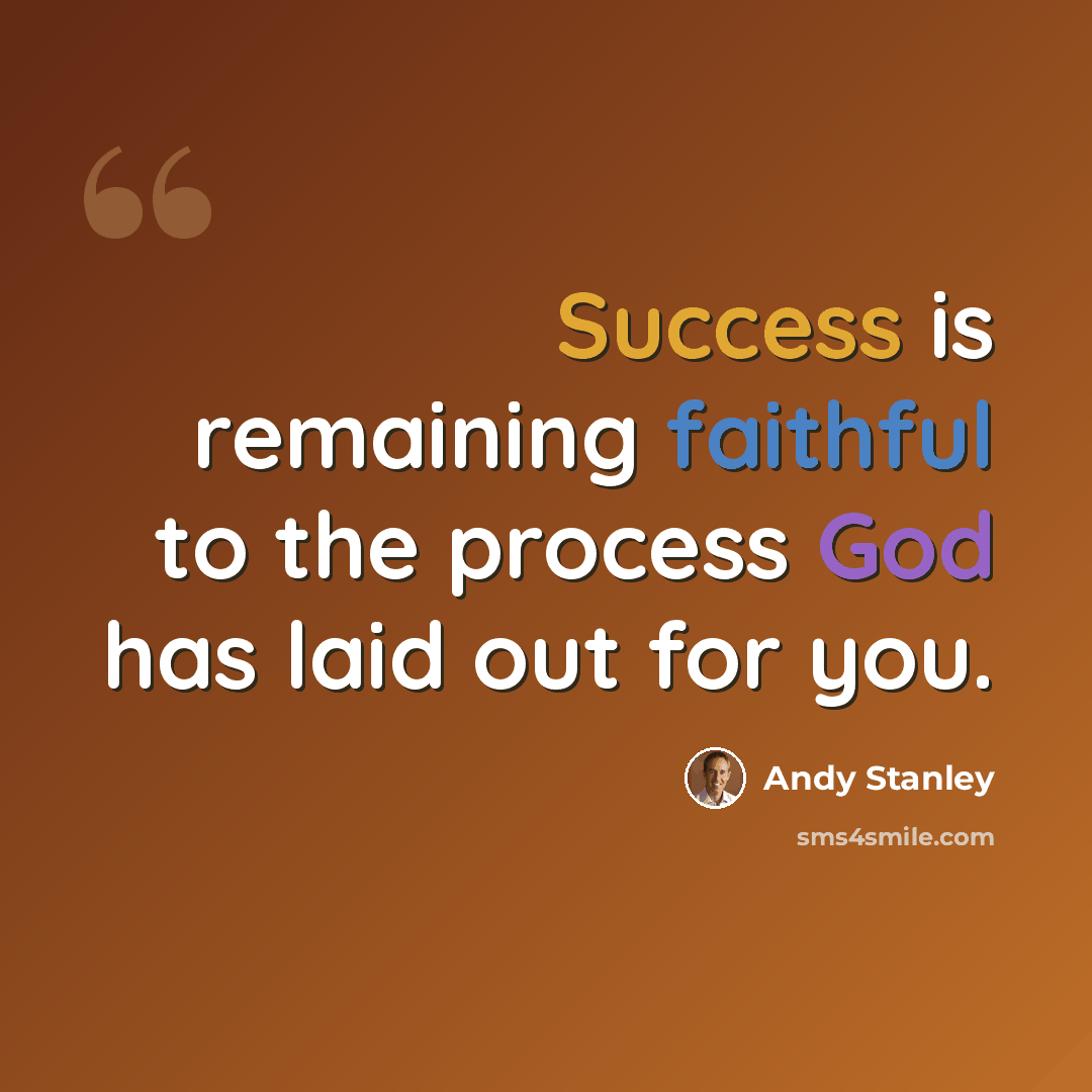“Success is remaining faithful to the process God has laid out for you.” quote by Andy Stanley