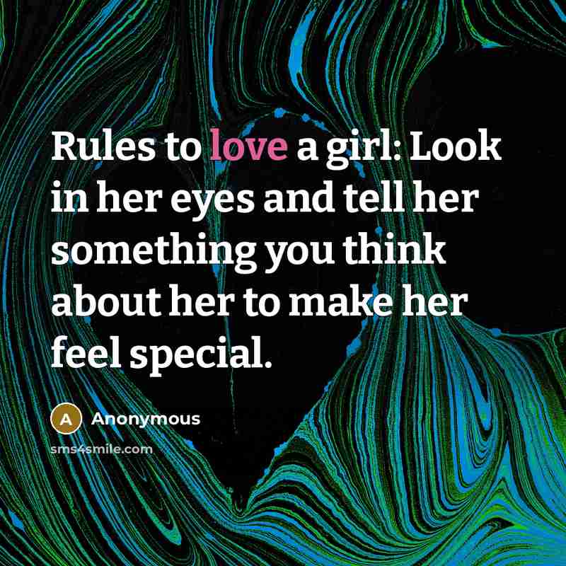 “Rules to love a girl: Look in her eyes and tell her something you think about her to make her feel special.” quote by Anonymous