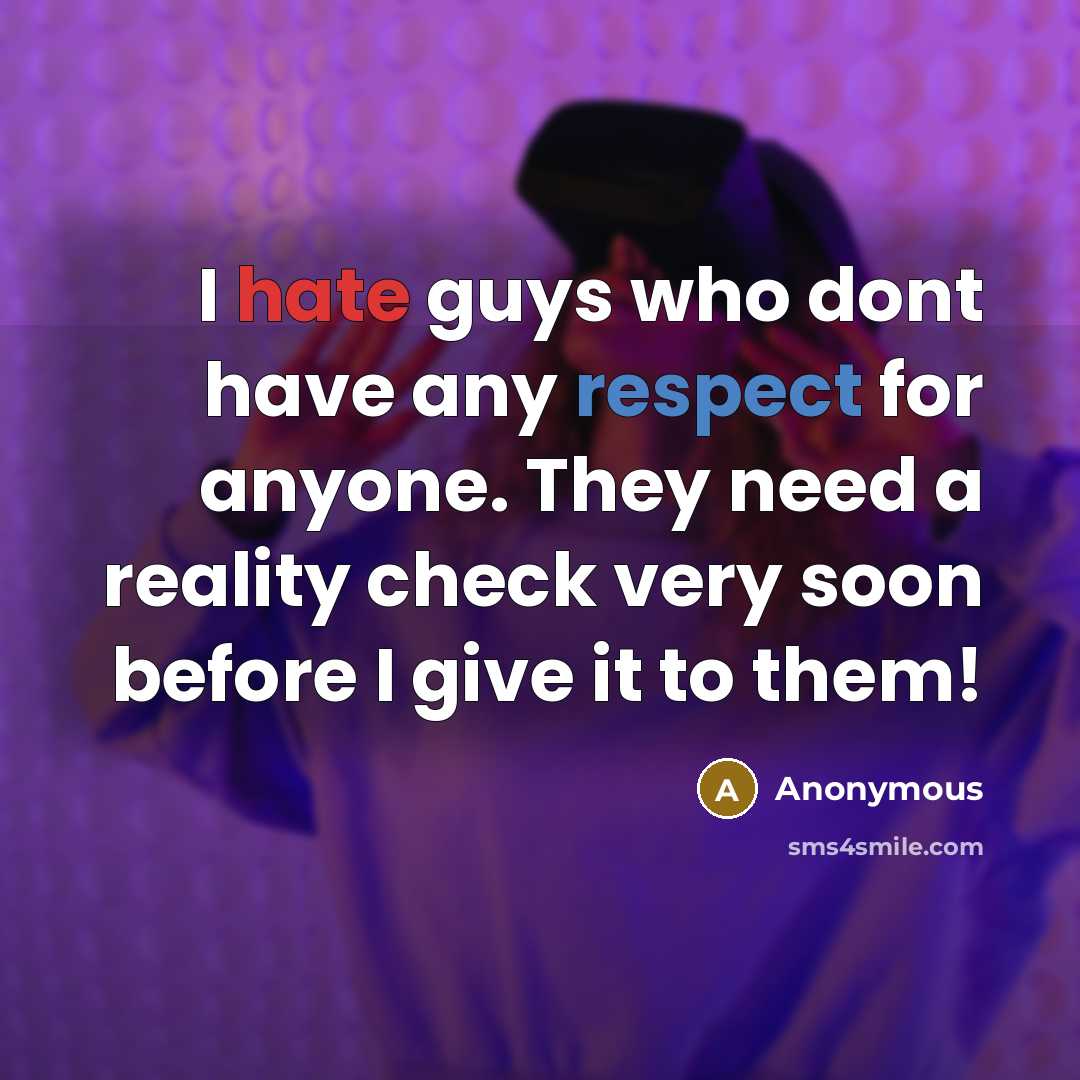 “I hate guys who dont have any respect for anyone. They need a reality check very soon before I give it to them!” quote by Anonymous