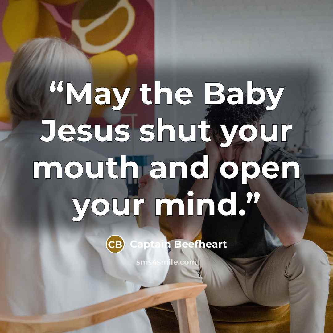 “May the Baby Jesus shut your mouth and open your mind.” quote by Captain Beefheart