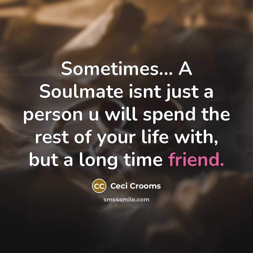 “Sometimes... A Soulmate isnt just a person u will spend the rest of your life with, but a long time friend.” quote by Ceci Crooms