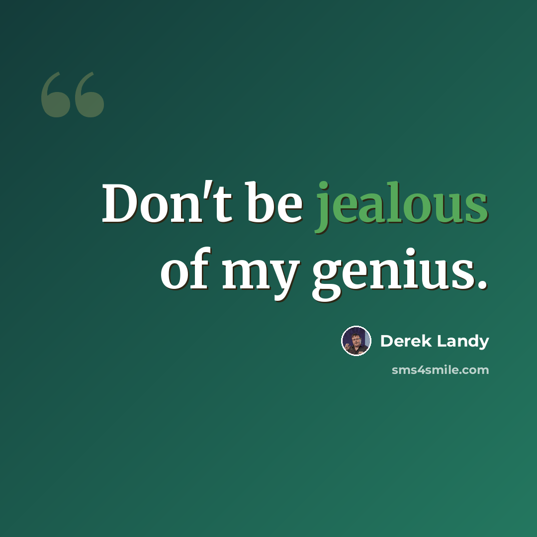 “Don't be jealous of my genius.” quote by Derek Landy