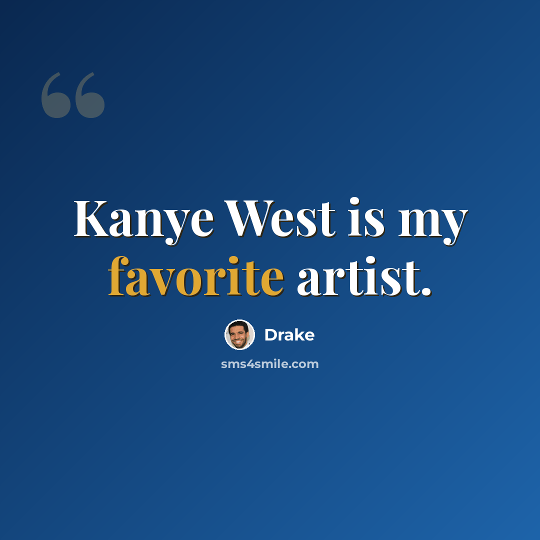 “Kanye West is my favorite artist.” quote by Drake