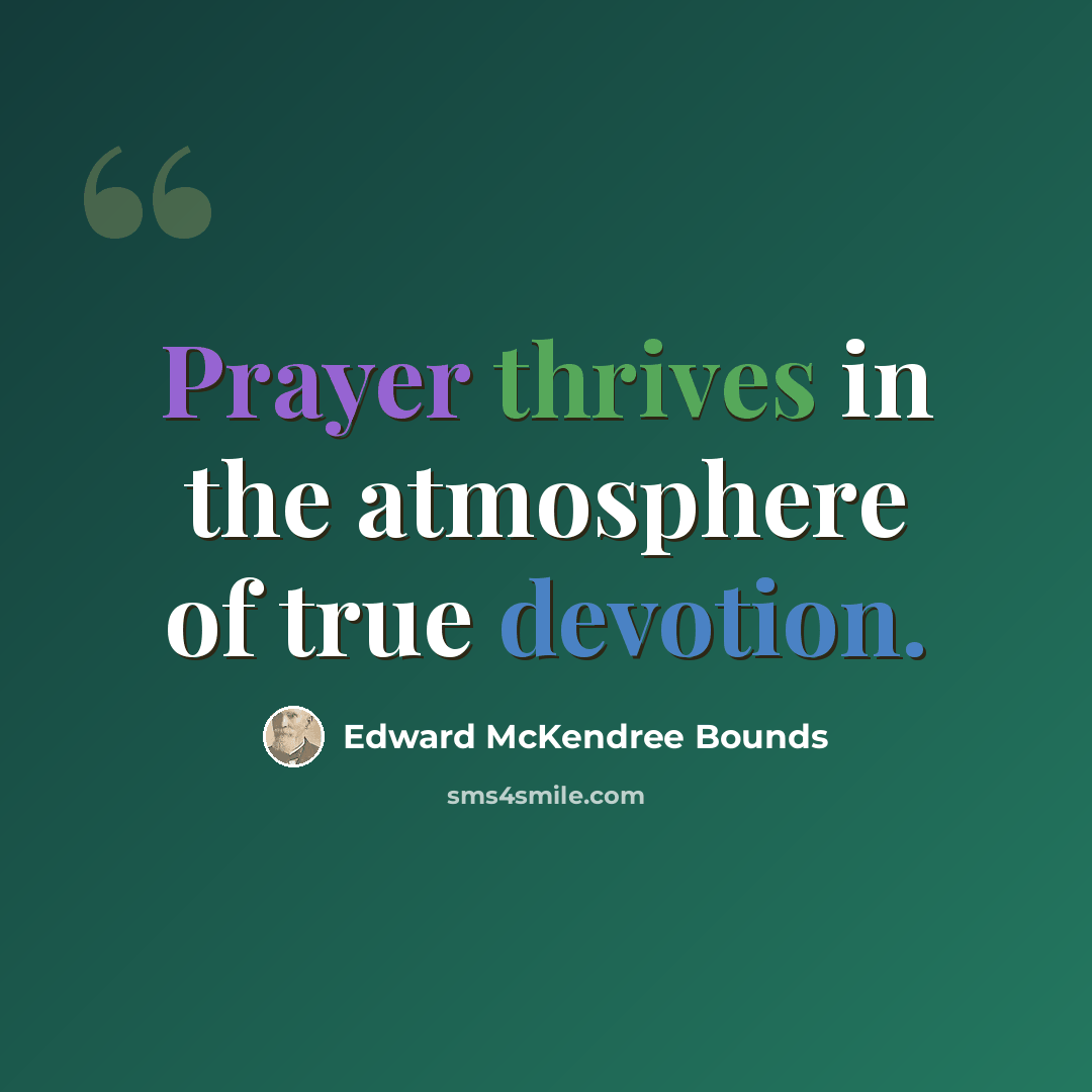 “Prayer thrives in the atmosphere of true devotion.” quote by Edward McKendree Bounds