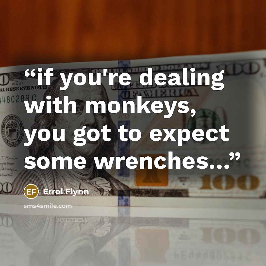 “if you're dealing with monkeys, you got to expect some wrenches…” quote by errol flynn