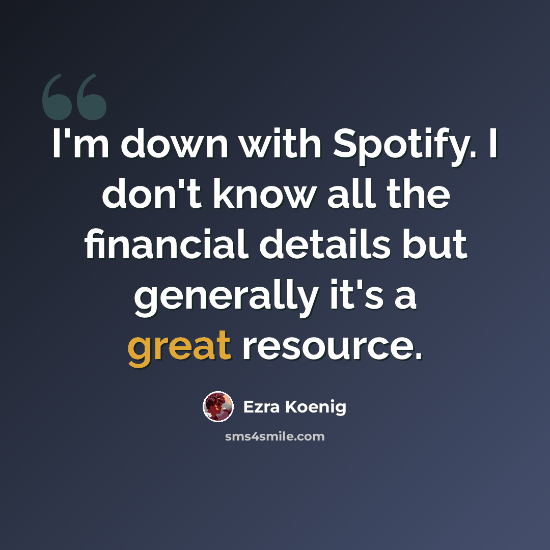 “I'm down with Spotify. I don't know all the financial details but generally it's a great resource.” quote by Ezra Koenig
