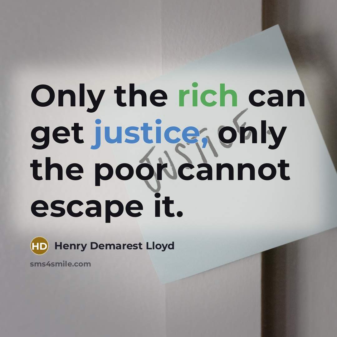 “Only the rich can get justice, only the poor cannot escape it.” quote by Henry Demarest Lloyd