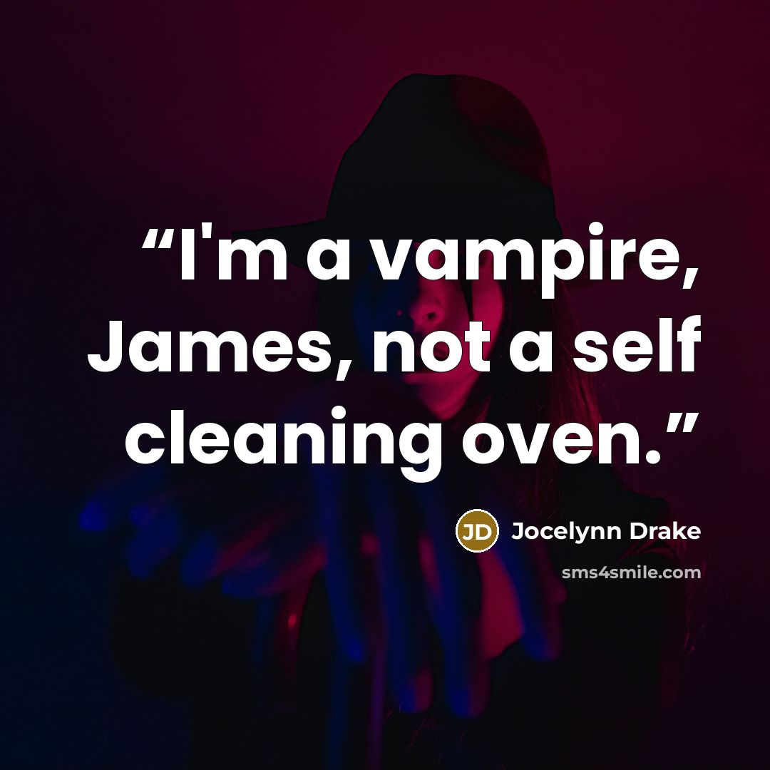 “I'm a vampire, James, not a self cleaning oven.” quote by Jocelynn Drake