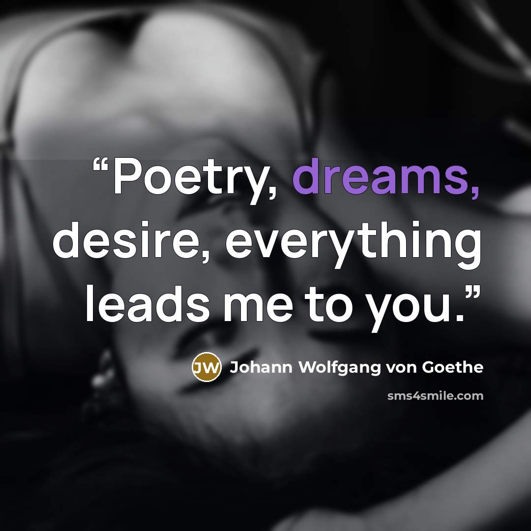 “Poetry, dreams, desire, everything leads me to you.” quote by Johann Wolfgang von Goethe