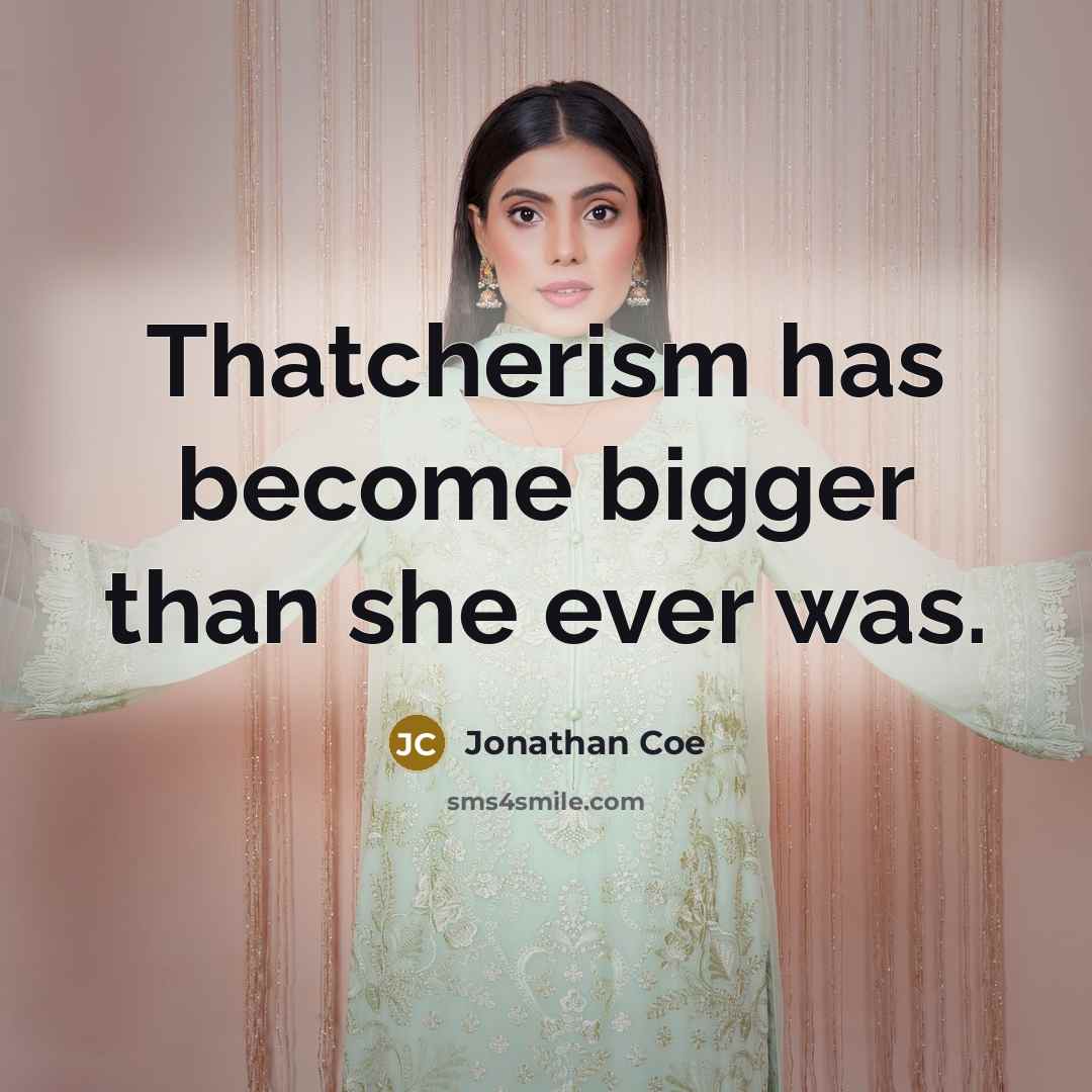 “Thatcherism has become bigger than she ever was.” quote by Jonathan Coe