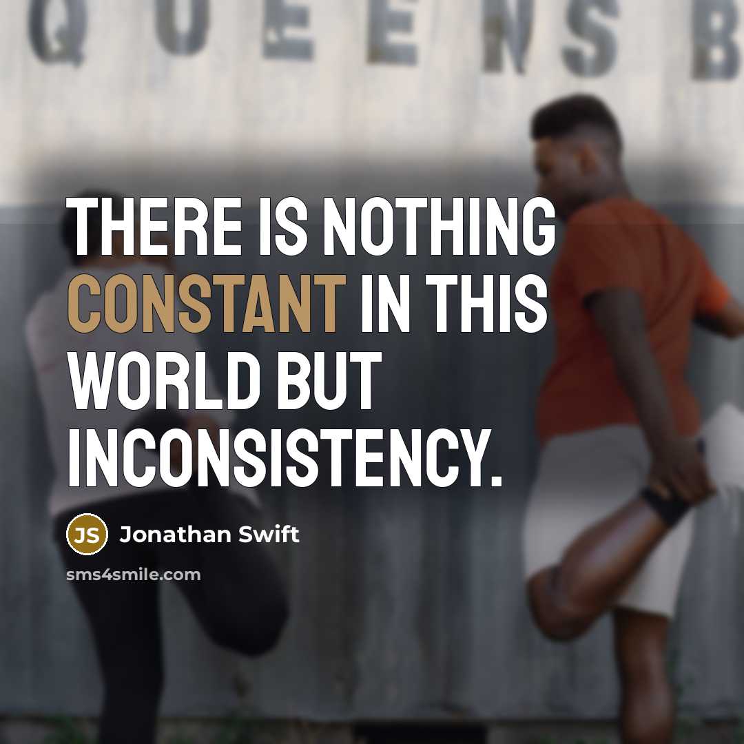 “There is nothing constant in this world but inconsistency.” quote by Jonathan Swift