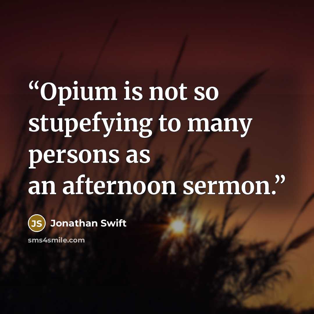 “Opium is not so stupefying to many persons as an afternoon sermon.” quote by Jonathan Swift
