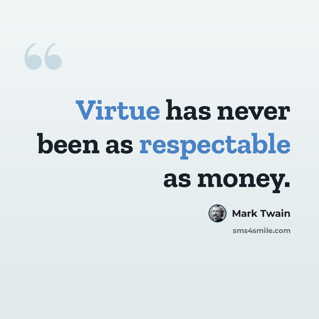 “Virtue has never been as respectable as money.” quote by Mark Twain