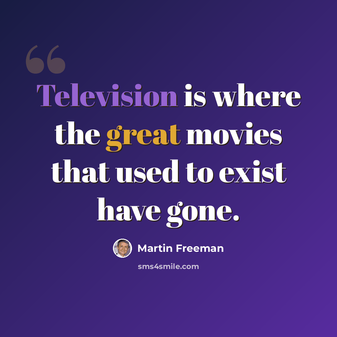 “Television is where the great movies that used to exist have gone.” quote by Martin Freeman
