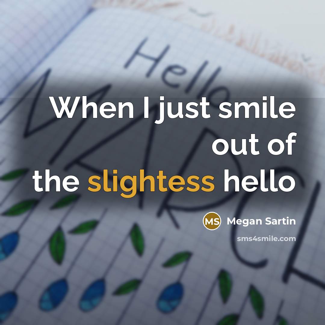“When I just smile out of the slightess hello” quote by Megan Sartin