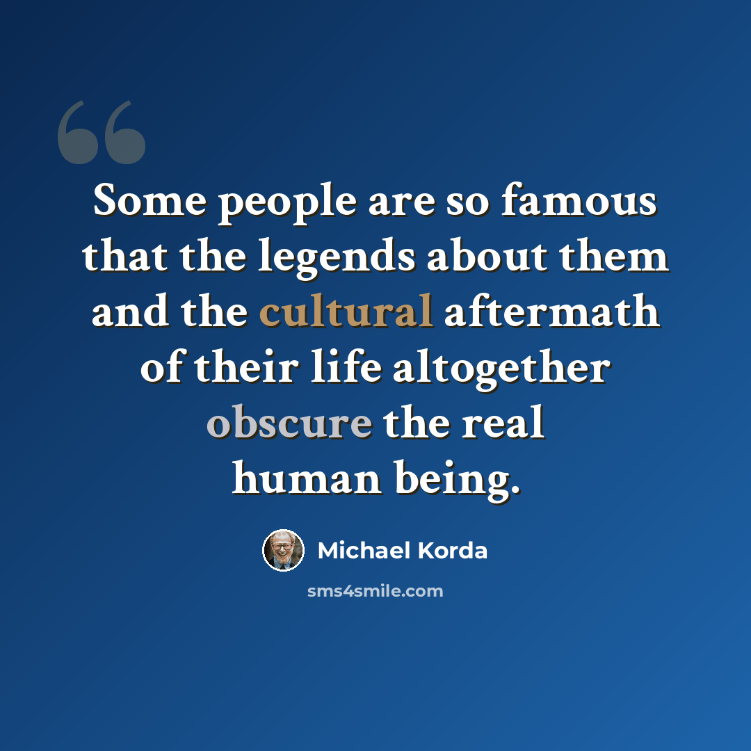 “Some people are so famous that the legends about them and the cultural aftermath of their life altogether obscure the real human being.” quote by Michael Korda