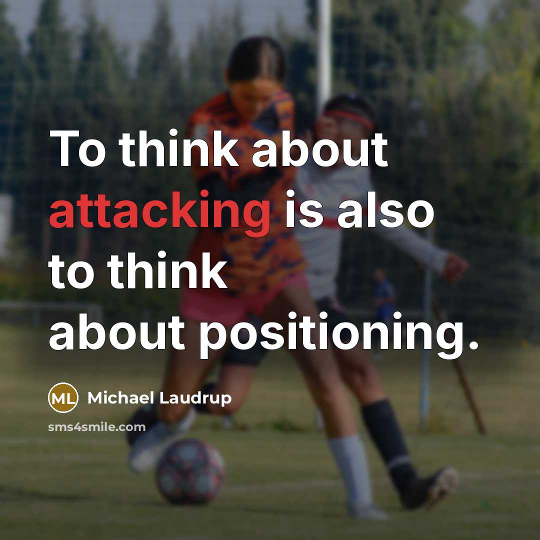 “To think about attacking is also to think about positioning.” quote by Michael Laudrup