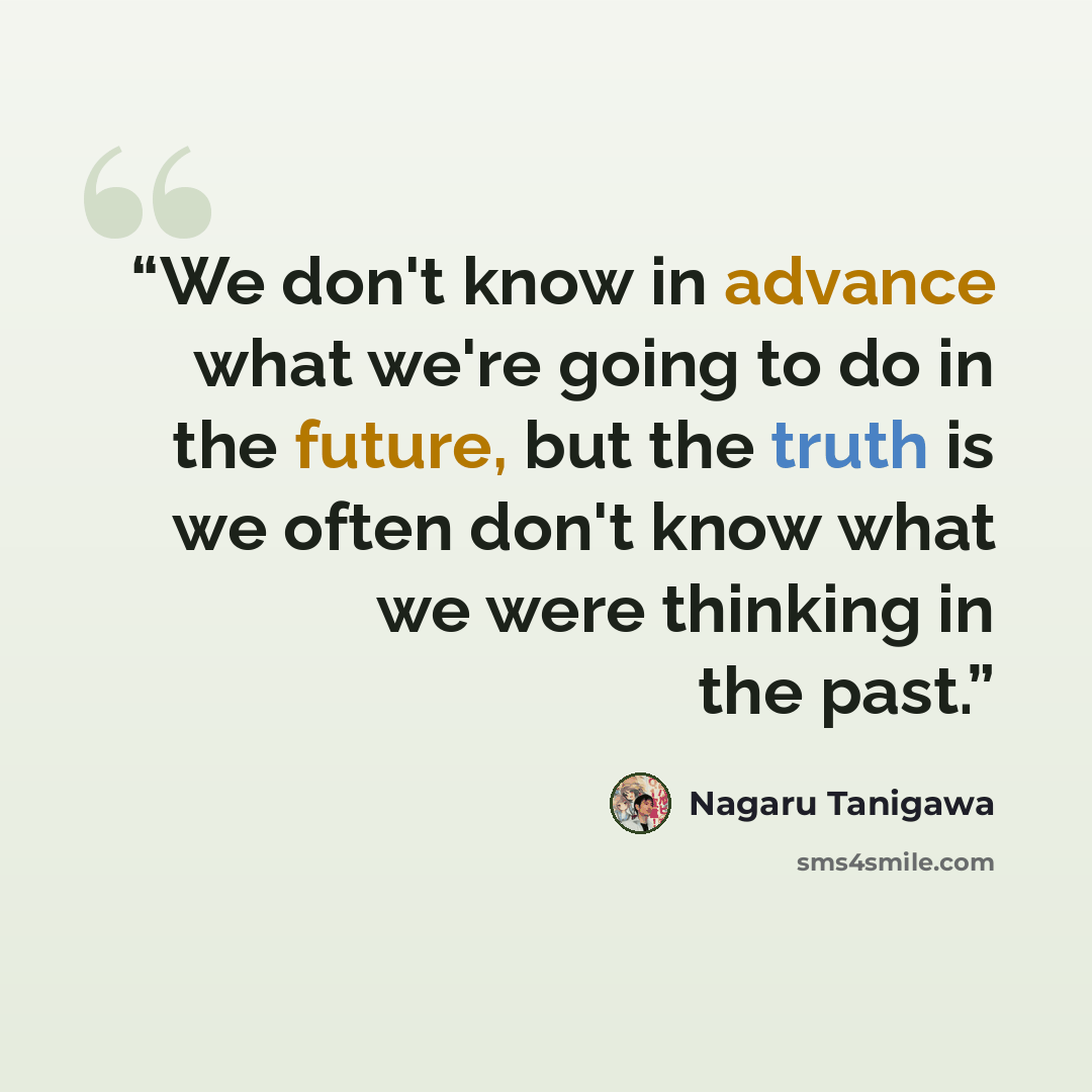 “We don't know in advance what we're going to do in the future, but the truth is we often don't know what we were thinking in the past.” quote by Nagaru Tanigawa