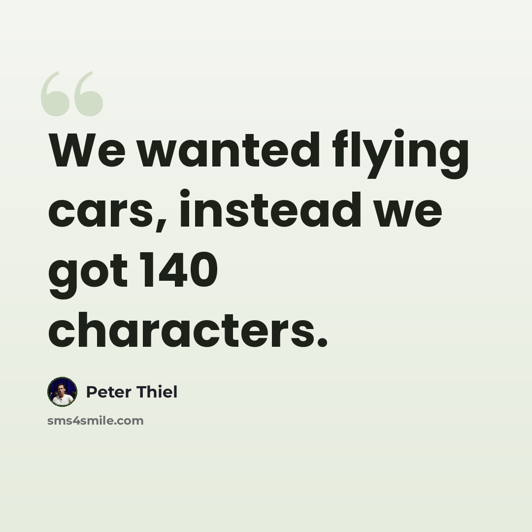 “We wanted flying cars, instead we got 140 characters.” quote by Peter Thiel