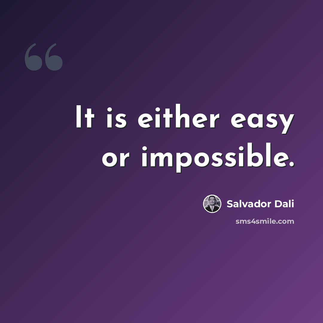 “It is either easy or impossible.” quote by Salvador Dali