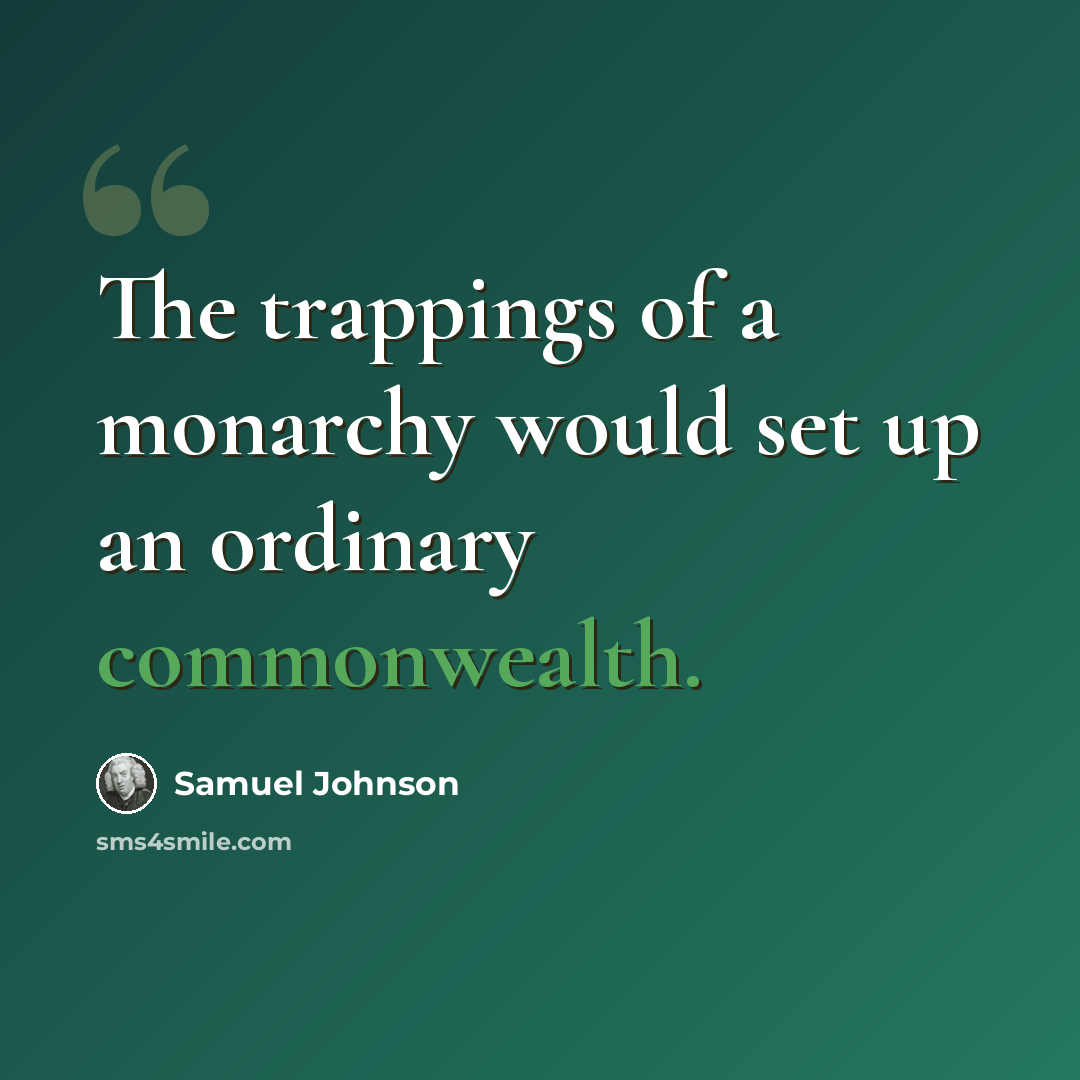 “The trappings of a monarchy would set up an ordinary commonwealth.” quote by Samuel Johnson