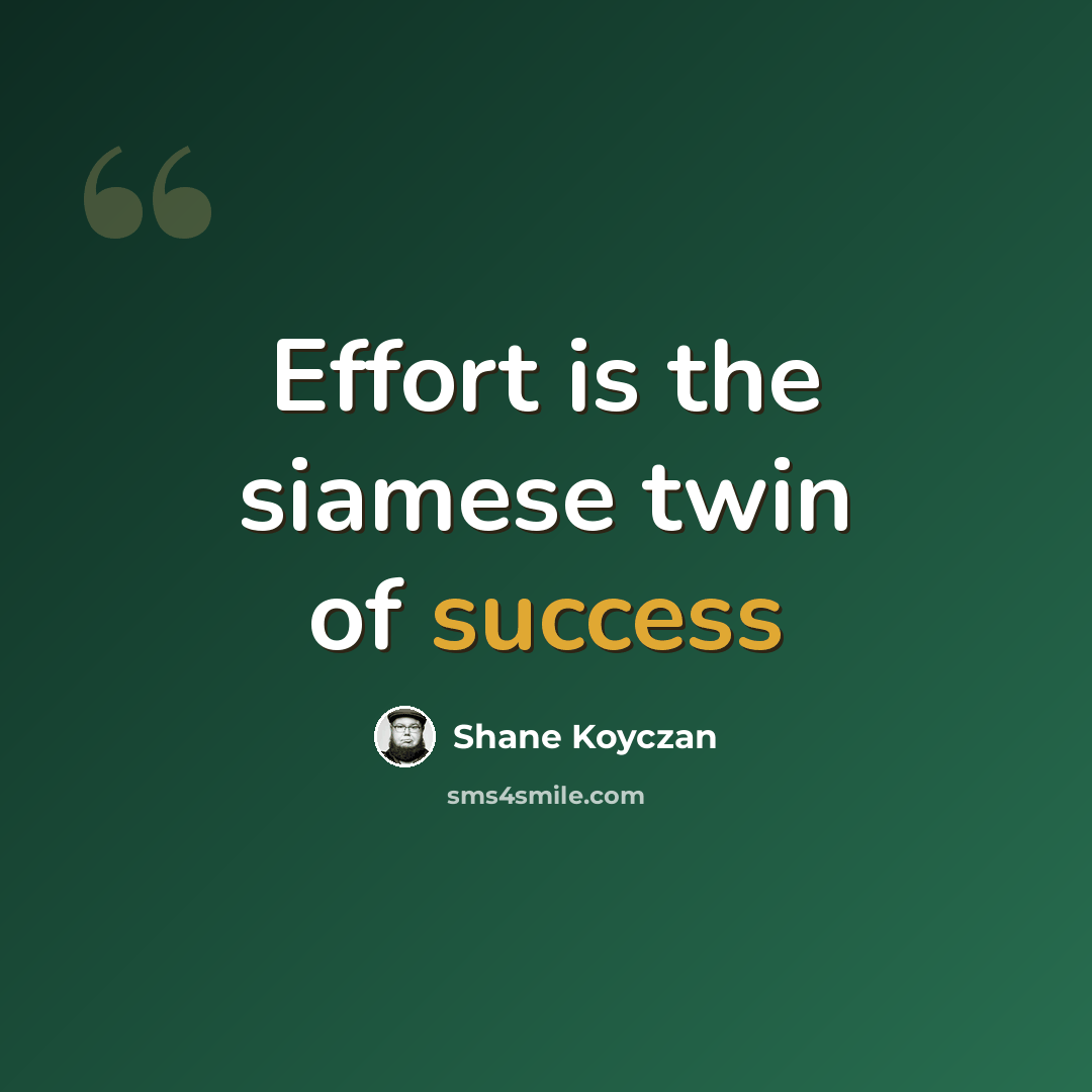 “Effort is the siamese twin of success” quote by Shane Koyczan