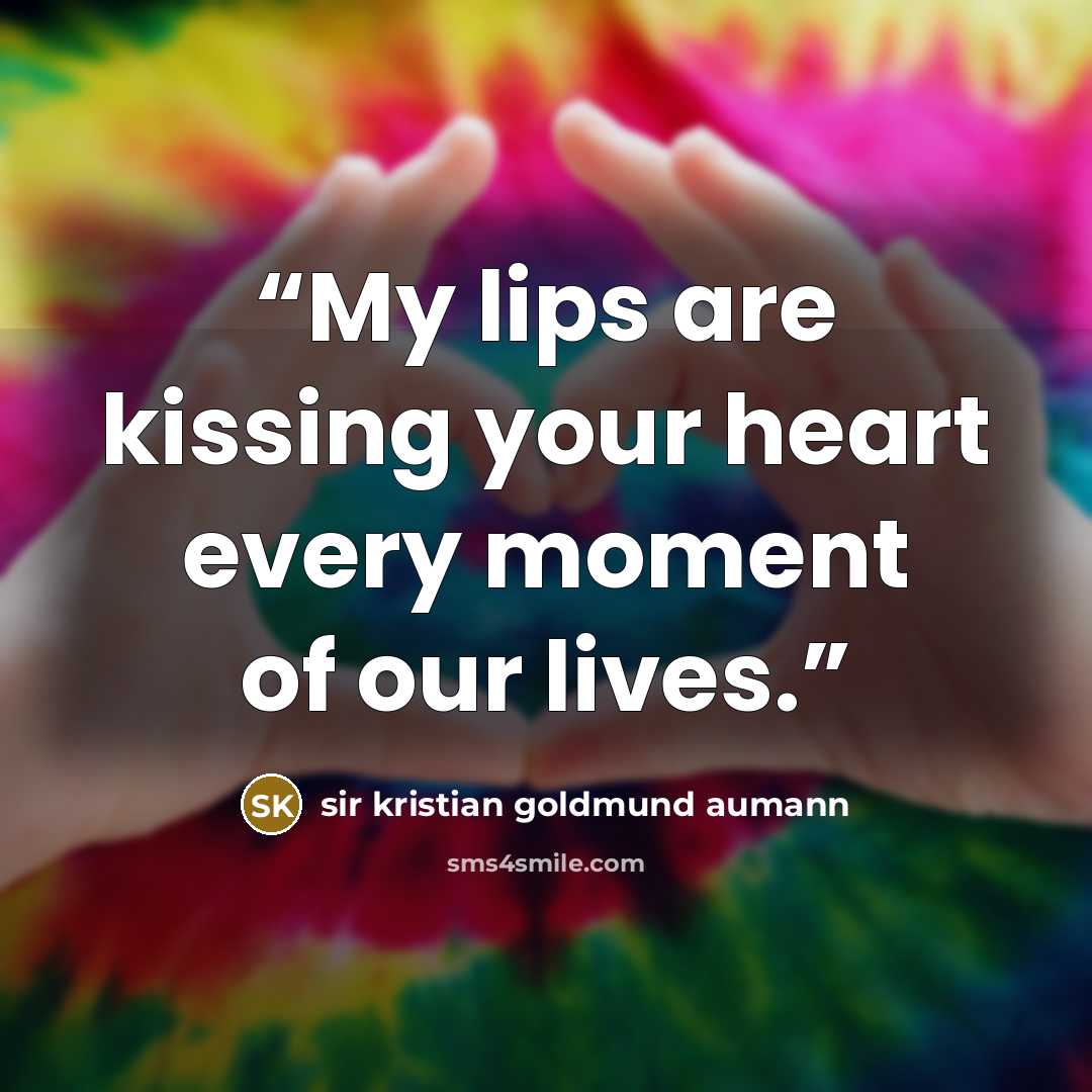 “My lips are kissing your heart every moment of our lives.” quote by sir kristian goldmund aumann